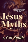 The Jesus Myths: How a religious zealot created the fiction of Jesus and thus the New Testament Cover Image