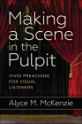 Making a Scene in the Pulpit: Vivid Preaching for Visual Listeners By Alyce M. McKenzie Cover Image
