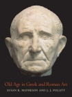 Old Age in Greek and Roman Art By Susan B. Matheson, J. J. Pollitt Cover Image