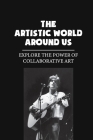 The Artistic World Around Us: Explore The Power Of Collaborative Art: The Power Of Art Essay By Page Nolan Cover Image