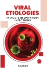 Viral Etiologies in Acute Respiratory Infections By Anusha H Cover Image