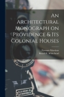 An Architectural Monograph on Providence & Its Colonial Houses By Norman Morrison 1864-1943 Isham, Russell F. (Russell Fenimo Whitehead (Created by) Cover Image