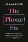 The Phone Fix: The Brain-Focused Guide to Building Healthy Digital Habits and Breaking Bad Ones Cover Image