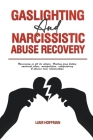 Gaslighting and Narcissistic Abuse Recovery: Narcissism in All Its Shades Healing From Hidden Emotional Abuse, Manipulation, Codependency & Abusive To Cover Image