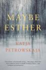 Maybe Esther: A Family Story By Katja Petrowskaja, Shelley Frisch (Translated by) Cover Image