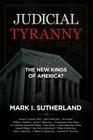 Judicial Tyranny - The New Kings of America By Mark Sutherland, Dave Meyer, William J. Federer Cover Image