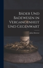 Bäder Und Badewesen in Vergangenheit Und Gegenwart By Julian Marcuse Cover Image