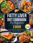Fatty Liver Diet Cookbook For Beginners: 1000 days of Essential low-fat Whole-Food Recipes To Manage Your Weight And Liver With 28-Day Meal Plan With By Tracy J. Freeman Cover Image