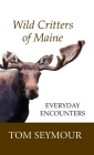 Wild Critters of Maine: Everyday Encounters: Everyday Encounters Cover Image