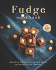 Fudge Cookbook: Recipes that will make your tastebuds say 