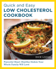 Quick and Easy Low Cholesterol Cookbook: Flavorful Heart-Healthy Dishes Your Whole Family Will Love By Dick Logue Cover Image