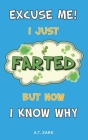 Excuse Me! I Just Farted, But Now I Know Why: A Funny Fart Science Book By A. T. Zark Cover Image