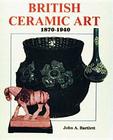 British Ceramic Art: 1870-1940 Cover Image