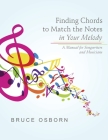 Finding Chords to Match the Notes In Your Melody: A Manual for Songwriters and Musicians By Bruce Osborn Cover Image