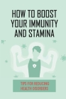 How To Boost Your Immunity And Stamina: Tips For Reducing Health Disorders: Boost Your Immunity Cover Image