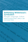 Rethinking Whitehead's Symbolism: Thought, Language, Culture By Roland Faber (Editor), Jeffrey a. Bell (Editor), Joseph Petek (Editor) Cover Image