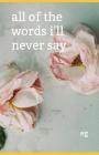 All of the Words I'll Never Say By Emily Kathleen Greer Cover Image