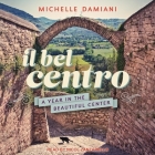 Il Bel Centro Lib/E: A Year in the Beautiful Center By Michelle Damiani, Nicol Zanzarella (Read by) Cover Image