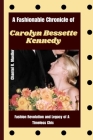 A Fashionable Chronicle of CAROLYN BESSETTE KENNEDY: Fashion Revolution and Legacy of a Timeless Chic Cover Image