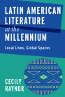 Latin American Literature at the Millennium: Local Lives, Global Spaces (Bucknell Studies in Latin American Literature and Theory) By Cecily Raynor Cover Image
