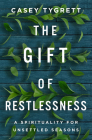 The Gift of Restlessness: A Spirituality for Unsettled Seasons By Casey Tygrett Cover Image