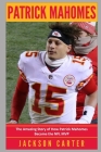 Patrick Mahomes: The Amazing Story of How Patrick Mahomes Became the MVP of the NFL Cover Image
