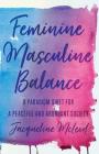Feminine Masculine Balance: A Paradigm Shift for a Peaceful and Abundant Society By Jacqueline McLeod Cover Image