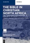 The Bible in Christian North Africa: Part I: Commencement to the Confessiones of Augustine (Ca. 180 to 400 Ce) (Handbooks of the Bible and Its Reception (HBR) #4) Cover Image