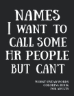 Names I Want To Call Some HR People But Can't: Worst Swear Words Coloring Book for Adults - HR Gag Gift - Funny Gift for Coworkers - Human Resources S Cover Image