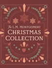 The L. M. Montgomery Christmas Collection By L. M. Montgomery, Smidgen Press (Compiled by) Cover Image
