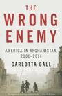 The Wrong Enemy: America in Afghanistan, 2001–2014 By Carlotta Gall Cover Image