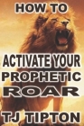 How To Activate Your Prophetic Roar By Tj Tipton Cover Image