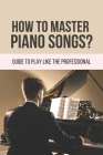 How To Master Piano Songs?: Guide To Play Like The Professional: How To Play Piano Chords With Rhythm By Lise Guler Cover Image
