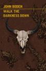 Walk the Darkness Down By John Boden Cover Image