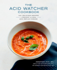 The Acid Watcher Cookbook: 100+ Delicious Recipes to Prevent and Heal Acid Reflux Disease By Jonathan Aviv, MD, FACS, Samara Kaufmann Aviv, MA Cover Image