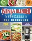 Ninja Blender Cookbook For Beginners: 250 Amazing Smoothies, Juices, Shakes, Sauces Recipes for Your Ninja Blender Cover Image