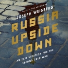 Russia Upside Down Lib/E: An Exit Strategy for the Second Cold War By Joe Weisberg, David De Vries (Read by) Cover Image