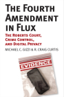 The Fourth Amendment in Flux: The Roberts Court, Crime Control, and Digital Privacy By Michael C. Gizzi, R. Craig Curtis Cover Image