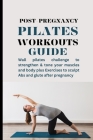 Post-pregnancy Pilates Workouts Guide: Wall pilates challenge to strengthen & tone your muscles and body plus Exercises to sculpt Abs and glute after Cover Image