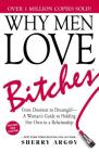 Why Men Love Bitches: From Doormat to Dreamgirl—A Woman's Guide to Holding Her Own in a Relationship By Sherry Argov Cover Image