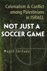 Not Just a Soccer Game: Colonialism and Conflict Among Palestinians in Israel (Syracuse Studies on Peace and Conflict Resolution) Cover Image
