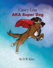 Casey Lou AKA Super Dog By D. W. Kitta Cover Image