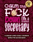 Calm The F*ck Down I'm a secretary: Swear Word Coloring Book For Adults: Humorous job Cusses, Snarky Comments, Motivating Quotes & Relatable secretary By Swear Word Coloring Book Cover Image