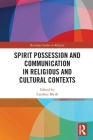 Spirit Possession and Communication in Religious and Cultural Contexts (Routledge Studies in Religion) Cover Image
