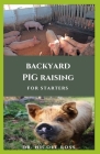 Backyard Pig Raising for Straters: Step by Step Guide And Everything You Need To Know On Raising Pigs Cover Image