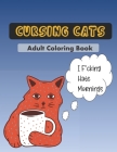 Cursing Cats Coloring Book: An Hilarious Adult Coloring Book For Cat Lovers By Sarcastic Cats Press Cover Image