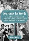 Too Funny for Words: A Contrarian History of American Screen Comedy from Silent Slapstick to Screwball Cover Image