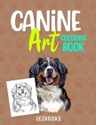 Canine Art Coloring Book: Discover the beauty of dogs by coloring 60 unique images By Lcz Books Cover Image