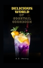 Delicious World of Cocktail Cookbook By A. Z. Henry Cover Image