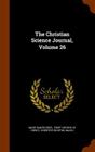 The Christian Science Journal, Volume 26 By Mary Baker Eddy, Scientist (Boston, First Church of Christ (Created by) Cover Image